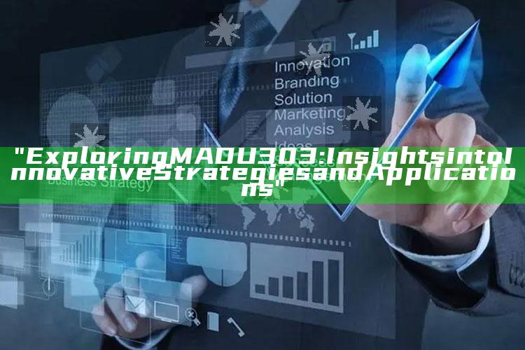 "Exploring MADU303: Insights into Innovative Strategies and Applications"