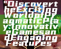 "Discover the Exciting World of Pragmatic Play: Innovative Games and Engaging Features"